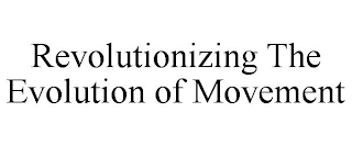 REVOLUTIONIZING THE EVOLUTION OF MOVEMENT