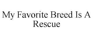 MY FAVORITE BREED IS A RESCUE