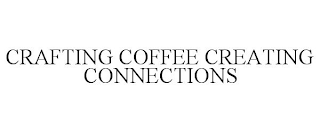 CRAFTING COFFEE CREATING CONNECTIONS