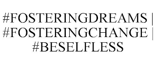#FOSTERINGDREAMS | #FOSTERINGCHANGE | #BESELFLESS