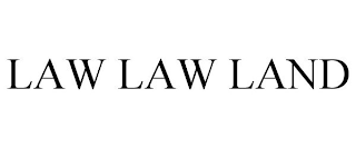 LAW LAW LAND