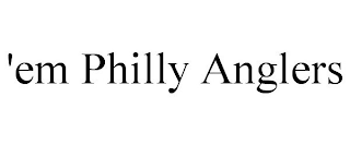 'EM PHILLY ANGLERS