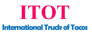 ITOT INTERNATIONAL TRUCK OF TACOS