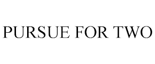 PURSUE FOR TWO