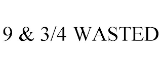 9 & 3/4 WASTED