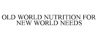 OLD WORLD NUTRITION FOR NEW WORLD NEEDS