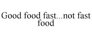 GOOD FOOD FAST...NOT FAST FOOD