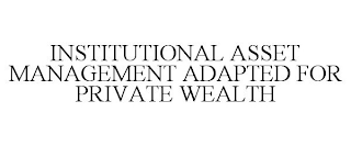 INSTITUTIONAL ASSET MANAGEMENT ADAPTED FOR PRIVATE WEALTH