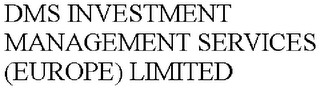 DMS INVESTMENT MANAGEMENT SERVICES (EUROPE) LIMITED