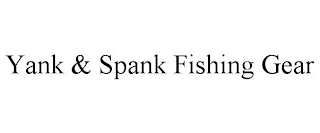 YANK & SPANK FISHING GEAR