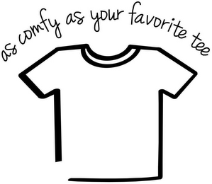 AS COMFY AS YOUR FAVORITE TEE