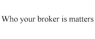 WHO YOUR BROKER IS MATTERS