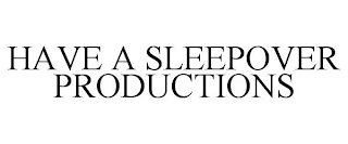 HAVE A SLEEPOVER PRODUCTIONS