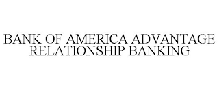 BANK OF AMERICA ADVANTAGE RELATIONSHIP BANKING
