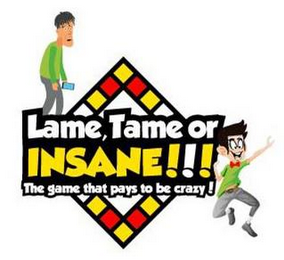 LAME, TAME OR INSANE!!! THE GAME THAT PAYS TO BE CRAZY!