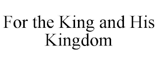FOR THE KING AND HIS KINGDOM