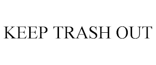 KEEP TRASH OUT