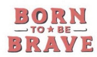 BORN TO BE BRAVE