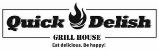 QUICK DELISH GRILL HOUSE EAT DELICIOUS.BE HAPPY!