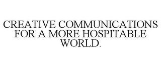 CREATIVE COMMUNICATIONS FOR A MORE HOSPITABLE WORLD.