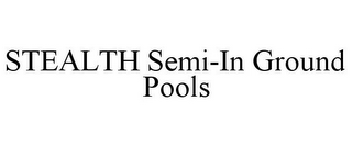 STEALTH SEMI-IN GROUND POOLS