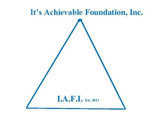 IT'S ACHIEVABLE FOUNDATION, INC., I.A.F.I. EST. 2011