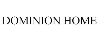 DOMINION HOME