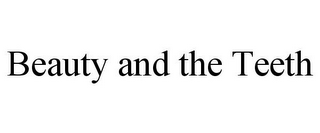 BEAUTY AND THE TEETH