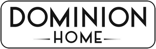 DOMINION HOME