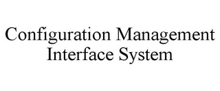 CONFIGURATION MANAGEMENT INTERFACE SYSTEM