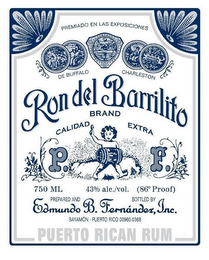 PREMIADO EN LAS EXPOSICIONES DE BUFFALOCHARLESTON RON DEL BARRILITO BRAND CALIDAD EXTRA P.F. 750 ML 43% ALC./VOL (86° PROOF) PREPARED AND BOTTLED BY EDMUNDO B. FERNÁNDEZ, INC. BAYAMON-PUERTO RICO 00960-0368 PUERTO RICAN RUM