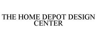 THE HOME DEPOT DESIGN CENTER