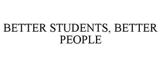 BETTER STUDENTS, BETTER PEOPLE