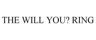 THE WILL YOU? RING