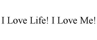 I LOVE LIFE! I LOVE ME!