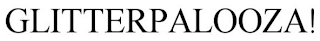 GLITTERPALOOZA!