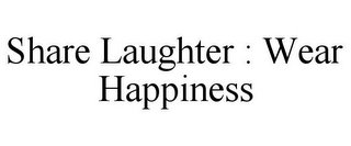 SHARE LAUGHTER : WEAR HAPPINESS