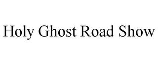 HOLY GHOST ROAD SHOW