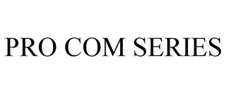 PRO COM SERIES