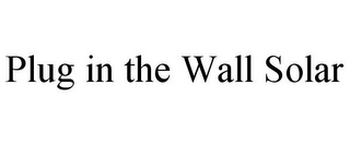 PLUG IN THE WALL SOLAR