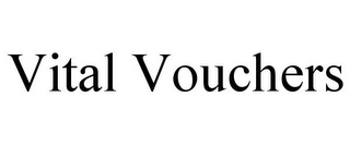 VITAL VOUCHERS