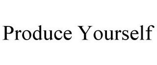 PRODUCE YOURSELF