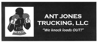 ANT JONES TRUCKING, LLC A C CHAMP "WE KNOCK LOADS OUT!"