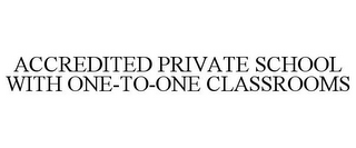 ACCREDITED PRIVATE SCHOOL WITH ONE-TO-ONE CLASSROOMS