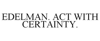 EDELMAN. ACT WITH CERTAINTY.