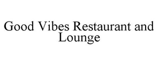 GOOD VIBES RESTAURANT AND LOUNGE