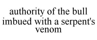 AUTHORITY OF THE BULL IMBUED WITH A SERPENT'S VENOM