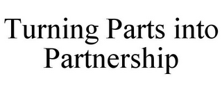 TURNING PARTS INTO PARTNERSHIP