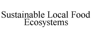 SUSTAINABLE LOCAL FOOD ECOSYSTEMS