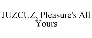 JUZCUZ, PLEASURE'S ALL YOURS